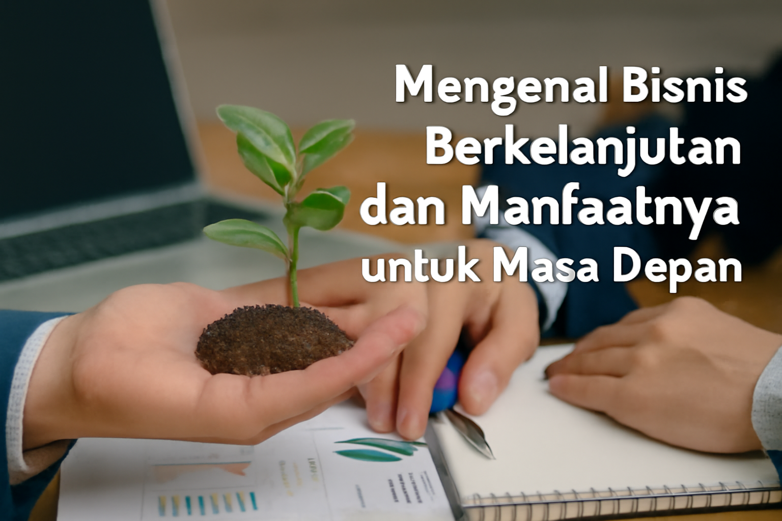 Mengenal Bisnis Berkelanjutan dan Manfaatnya untuk Masa Depan