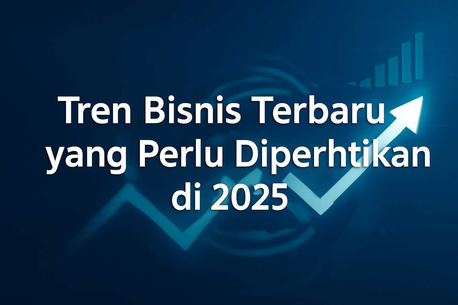 Tren Bisnis Terbaru yang Perlu Diperhatikan di 2025